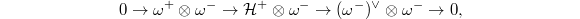 $$0\rightarrow \omega^+\otimes \omega^-\rightarrow \mathcal{H}^+ \otimes \omega^{-}\rightarrow (\omega^-)^\vee \otimes \omega^-\rightarrow 0,$$