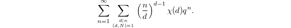 $$\sum_{n=1}^\infty\sum_{d|n\atop (d,N)=1}\left(\frac{n}{d}\right)^{d-1}\chi(d) q^n.$$