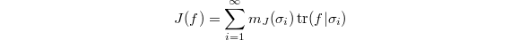 $$J(f)=\sum_{i=1}^\infty m_J(\sigma_i) \tr(f|\sigma_i)$$