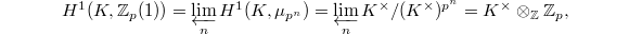 $$H^1(K, \mathbb{Z}_p(1))=\varprojlim_{n}H^1(K, \mu_{p^n})=\varprojlim_n K^\times/(K^\times)^{p^n}=K^\times \otimes_{\mathbb{Z}} \mathbb{Z}_p,$$