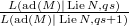 $\frac{L(\ad(M)|\Lie N, qs)}{L(\ad(M)|\Lie N, qs+1)}$