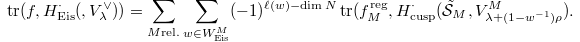 $$\tr(f, H^\cdot_\mathrm{Eis}(, V_\lambda^\vee))=\sum_{M \mathrm{rel.}}\sum_{w\in W^M_\mathrm{Eis}} (-1)^{\ell(w)-\dim N} \tr(f_M^\mathrm{reg}, H_\mathrm{cusp}^\cdot(\tilde{\mathcal{S}}_M, V_{\lambda+(1-w^{-1})\rho}^M).$$