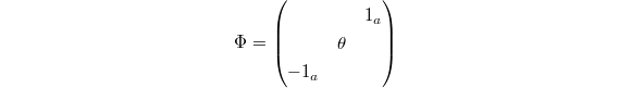 $$\Phi = \begin{pmatrix} & & 1_a \\ & \theta \\ -1_a \end{pmatrix}$$