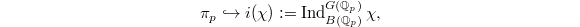 $$\pi_p\hookrightarrow i(\chi):=\Ind_{B(\mathbb{Q}_p)}^{G(\mathbb{Q}_p)}\chi,$$