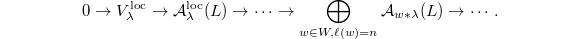 $$0\rightarrow V_\lambda^\mathrm{loc}\rightarrow \mathcal{A}_\lambda^\mathrm{loc}(L)\rightarrow\cdots\rightarrow \bigoplus_{w\in W, \ell(w)=n}\mathcal{A}_{w*\lambda}(L)\rightarrow\cdots.$$