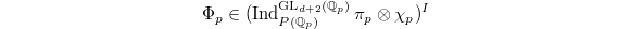 $$\Phi_p\in (\Ind_{P(\mathbb{Q}_p)}^{\GL_{d+2}(\mathbb{Q}_p)} \pi_p \otimes \chi_p)^I$$