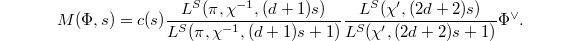 $$M(\Phi,s)=c(s)\frac{L^S(\pi, \chi^{-1},(d+1)s)}{L^S(\pi, \chi^{-1},(d+1)s+1)}\frac{L^S(\chi',(2d+2)s)}{L^S(\chi',(2d+2)s+1)}\Phi^\vee.$$