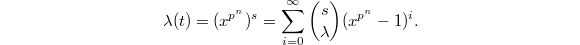 $$\lambda(t)=(x^{p^n})^s=\sum_{i=0}^\infty {s\choose \lambda}(x^{p^n}-1)^i.$$