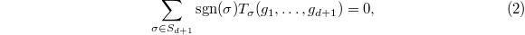 
\begin{equation*}\tag{2}
  \sum_{\sigma\in S_{d+1}}\sgn(\sigma)T_\sigma(g_1,\ldots,g_{d+1})=0,
\end{equation*}
