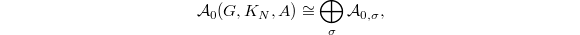 $$\mathcal{A}_0(G, K_N, A)\cong \bigoplus_\sigma\mathcal{A}_{0,\sigma},$$