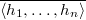 $\overline{\langle h_1,\ldots, h_n\rangle}$