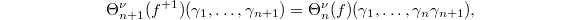 $$\Theta_{n+1}^\nu(f^{+1})(\gamma_1,\ldots,\gamma_{n+1})=\Theta_{n}^\nu(f)(\gamma_1,\ldots,\gamma_{n}\gamma_{n+1}),$$