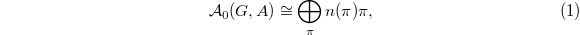 
\begin{equation*}\tag{1}
\mathcal{A}_0(G,A)\cong \bigoplus_\pi n(\pi) \pi,
\end{equation*}
