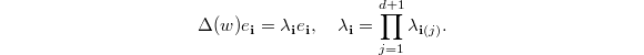 $$\Delta(w) e_{\mathbf{i}}=\lambda_{\mathbf{i}}e_\mathbf{i},\quad \lambda_\mathbf{i}=\prod_{j=1}^{d+1}\lambda_{\mathbf{i}(j)}.$$