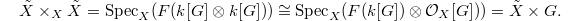 $$\tilde X\times_X\tilde X = \Spec_X(F(k[G] \otimes k[G])) \cong \Spec_X(F(k[G]) \otimes \mathcal{O}_X[G])) = \tilde X\times G.$$