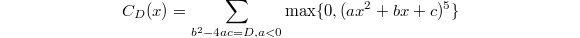 $$C_D(x)=\sum_{b^2-4ac=D, a<0}\max\{0, (ax^2+bx+c)^5\}$$