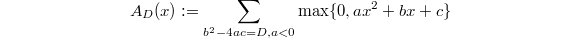 $$A_D(x):=\sum_{b^2-4ac=D, a<0}\max\{0, ax^2+bx+c\}$$