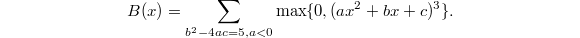 $$B(x)=\sum_{b^2-4ac=5, a<0}\max\{0, (ax^2+bx+c)^3\}.$$