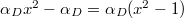 $\alpha_D x^2- \alpha_D=\alpha_D(x^2-1)$