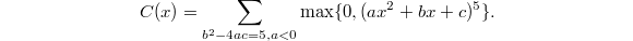 $$C(x)=\sum_{b^2-4ac=5, a<0}\max\{0, (ax^2+bx+c)^5\}.$$