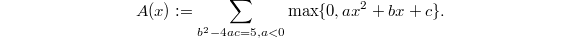 $$A(x):=\sum_{b^2-4ac=5, a<0}\max\{0, ax^2+bx+c\}.$$