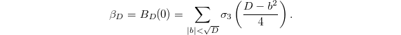 $$\beta_D=B_D(0)=\sum_{|b|<\sqrt{D}}\sigma_3\left(\frac{D-b^2}{4}\right).$$