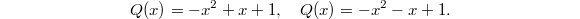 $$Q(x)=-x^2+x+1, \quad Q(x)=-x^2-x+1.$$