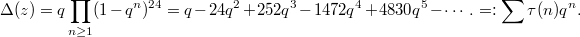 $$\Delta(z)=q\prod_{n\ge1}(1-q^n)^{24}=q-24q^2+252q^3-1472q^4+4830q^5-\cdots.=:\sum \tau(n)q^n.$$