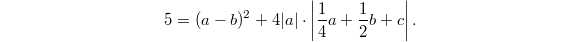 $$5=(a-b)^2+4|a|\cdot \left|\frac{1}{4}a+\frac{1}{2}b+c\right|.$$