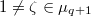 $1\ne\zeta\in \mu_{q+1}$