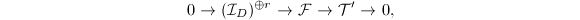 $$0\rightarrow(\mathcal{I}_D)^{\oplus r}\rightarrow \mathcal{F}\rightarrow \mathcal{T}'\rightarrow 0,$$