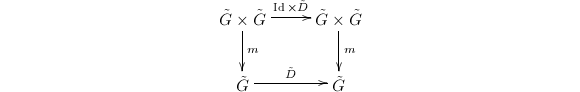 $$\xymatrix{\tilde G\times\tilde G \ar[r]^{\Id\times\tilde D}\ar[d]^m & \tilde G\times\tilde G \ar[d]^m \\ \tilde G\ar[r]^{\tilde D} & \tilde G}$$