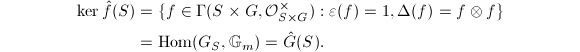 
\begin{align*}
  \ker \hat f(S)&=\{f\in \Gamma(S\times G,\mathcal{O}_{S\times G}^\times): \varepsilon(f)=1,\Delta(f)=f\otimes f\}\\&=\Hom(G_S,\mathbb{G}_m)=\hat G(S).
\end{align*}
