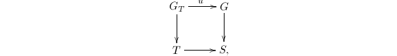 $$\xymatrix{G_T \ar[r]^u\ar[d] & G\ar[d]\\T \ar[r] & S,}$$