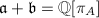 $\mathfrak{a} +\mathfrak{b}=\mathbb{Q}[\pi_A]$