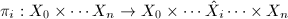 $\pi_i: X_0\times \cdots X_n\rightarrow X_0\times\cdots\hat{X_i}\cdots\times X_n$