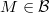 $M\in\mathcal{B}$
