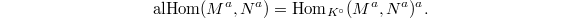 $$\alHom(M^a,N^a)=\Hom_{K^\circ}(M^a,N^a)^a.$$
