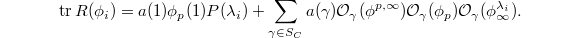 $$\tr R(\phi_i)=a(1)\phi_p(1)P(\lambda_i)+\sum_{\gamma\in S_C}a(\gamma)\mathcal{O}_\gamma(\phi^{p,\infty})\mathcal{O}_\gamma(\phi_p)\mathcal{O}_\gamma(\phi^{\lambda_i}_\infty).$$