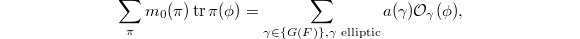 $$\sum_\pi m_0(\pi)\tr\pi(\phi)=\sum_{\gamma\in \{G(F)\},\gamma\text{ elliptic}}a(\gamma)\mathcal{O}_\gamma(\phi),$$