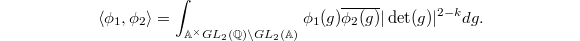 $$\langle\phi_1,\phi_2\rangle=\int_{\mathbb{A}^\times GL_2(\mathbb{Q}) \backslash GL_2(\mathbb{A})}\phi_1(g)\overline{\phi_2(g)}|\det(g)|^{2-k}dg.$$