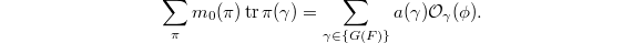 $$\sum_\pi m_0(\pi)\tr\pi(\gamma)=\sum_{\gamma\in \{G(F)\}}a(\gamma)\mathcal{O}_\gamma(\phi).$$