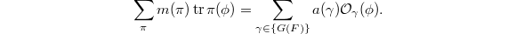 $$\sum_\pi m(\pi)\tr\pi(\phi)=\sum_{\gamma\in\{G(F)\}}a(\gamma)\mathcal{O}_\gamma(\phi).$$