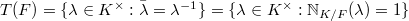 $T(F)=\{\lambda\in K^\times: \bar \lambda=\lambda^{-1}\}=\{\lambda\in K^\times: \mathbb{N}_{K/F}(\lambda)=1\}$