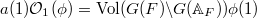 $a(1)\mathcal{O}_1(\phi)=\Vol(G(F)\backslash G(\mathbb{A}_F))\phi(1)$