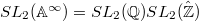 $SL_2(\mathbb{A}^\infty)=SL_2(\mathbb{Q})SL_2(\hat{\mathbb{Z}})$