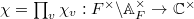 $\chi=\prod_v\chi_v: F^\times\backslash \mathbb{A}_F^\times\rightarrow \mathbb{C}^\times$