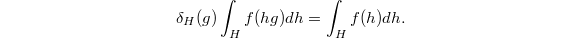 $$\delta_{H}(g)\int_H f(hg)dh=\int_H f(h)dh.$$