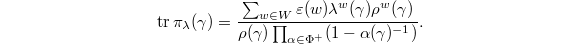 $$\tr\pi_\lambda(\gamma)=\frac{\sum_{w\in W}\varepsilon(w)\lambda^w(\gamma)\rho^w(\gamma)}{\rho(\gamma)\prod_{\alpha\in\Phi^+}(1-\alpha(\gamma)^{-1})}.$$