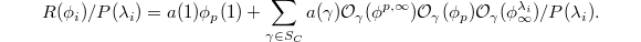 $$R(\phi_i)/P(\lambda_i)=a(1)\phi_p(1)+\sum_{\gamma\in S_C}a(\gamma)\mathcal{O}_\gamma(\phi^{p,\infty})\mathcal{O}_\gamma(\phi_p)\mathcal{O}_\gamma(\phi_\infty^{\lambda_i})/P(\lambda_i).$$